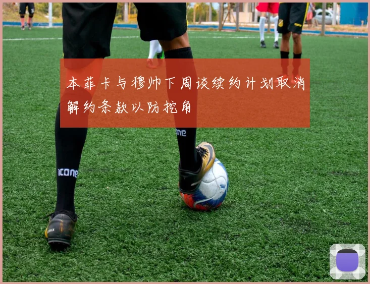 本菲卡与穆帅下周谈续约计划取消解约条款以防挖角